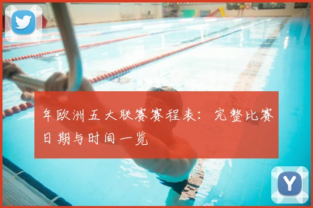 年欧洲五大联赛赛程表:完整比赛日期与时间一览