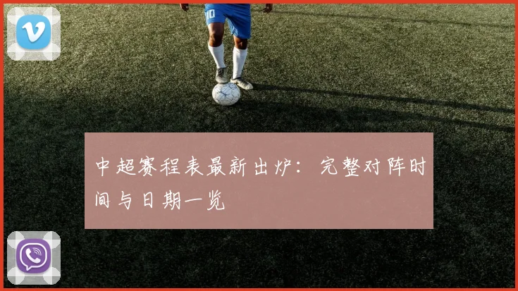 中超赛程表最新出炉:完整对阵时间与日期一览