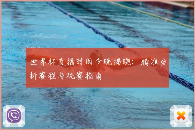 世界杯直播时间今晚揭晓：精准分析赛程与观赛指南