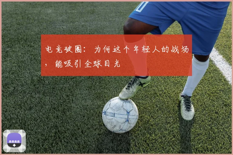 电竞破圈:为何这个年轻人的战场,能吸引全球目光